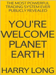 You're Welcome Planet Earth:  The Most Powerful Trading System Ever Publicly  Revealed